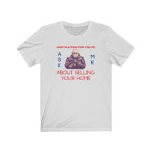 Load image into Gallery viewer, Bernie &quot;Ask Me About Selling Your Home&quot; Unisex Jersey Short Sleeve Tee
